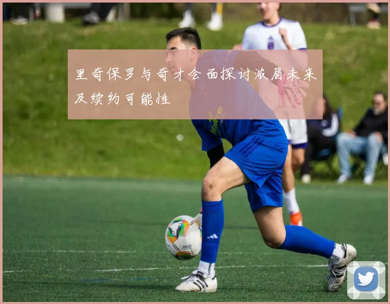里奇保罗与奇才会面探讨浓眉未来及续约可能性