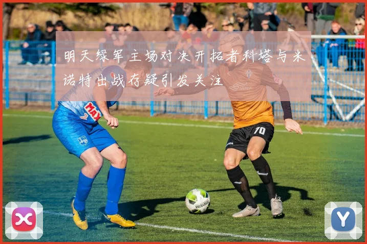 明天绿军主场对决开拓者科塔与米诺特出战存疑引发关注